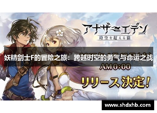 妖精剑士F的冒险之旅：跨越时空的勇气与命运之战